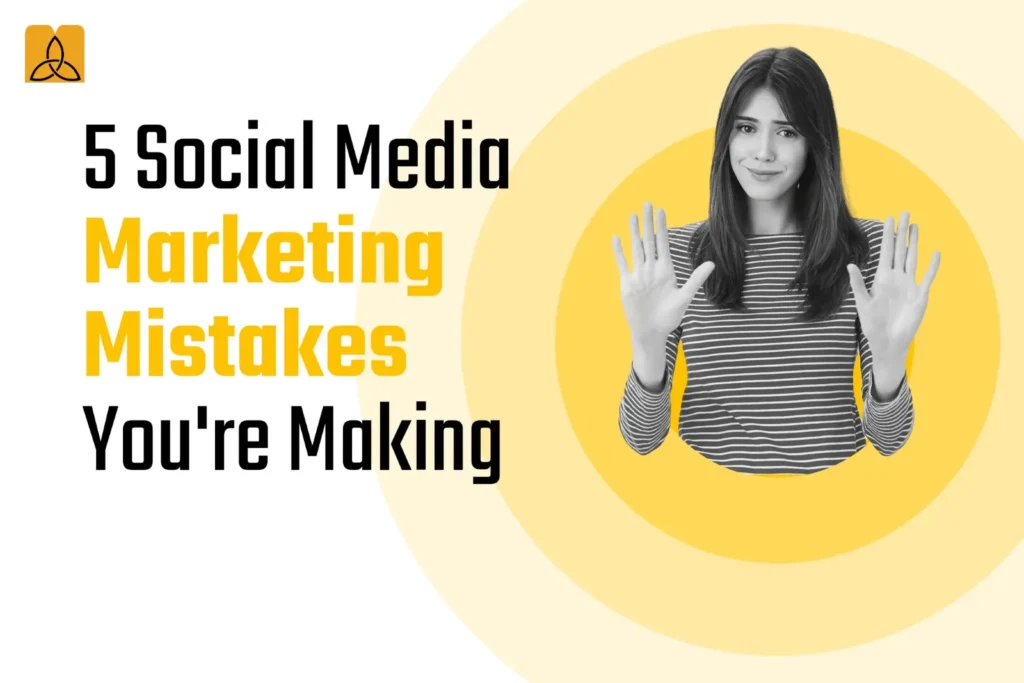 5 Social Media Marketing Mistakes You’re Making (And How to Fix Them)