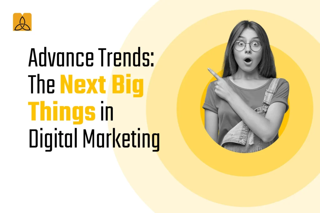 Advance Trends The Next Big Things in Digital Marketing