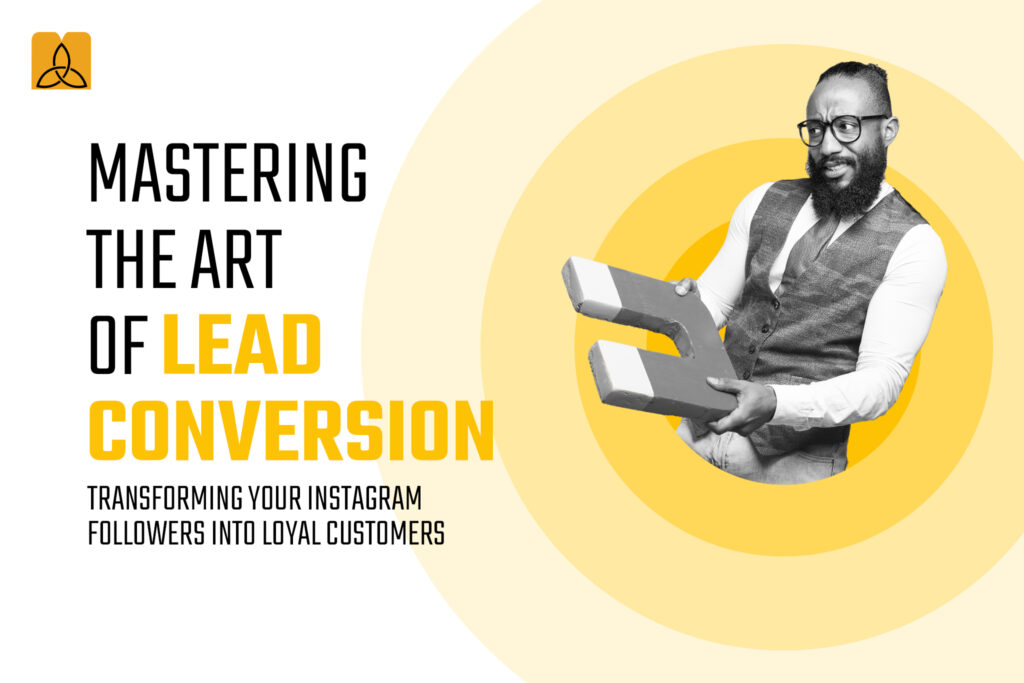 Mastering the Art of Lead Conversion: Transforming Your Instagram Followers into Loyal Customers