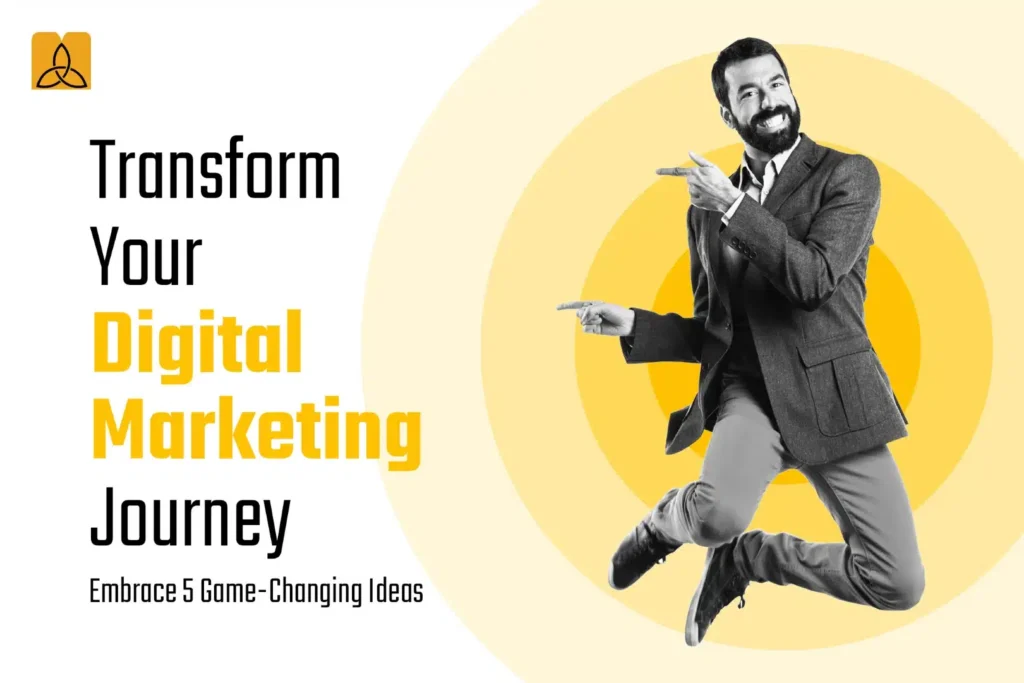 Transform Your Digital Marketing Journey Game-Changing Ideas