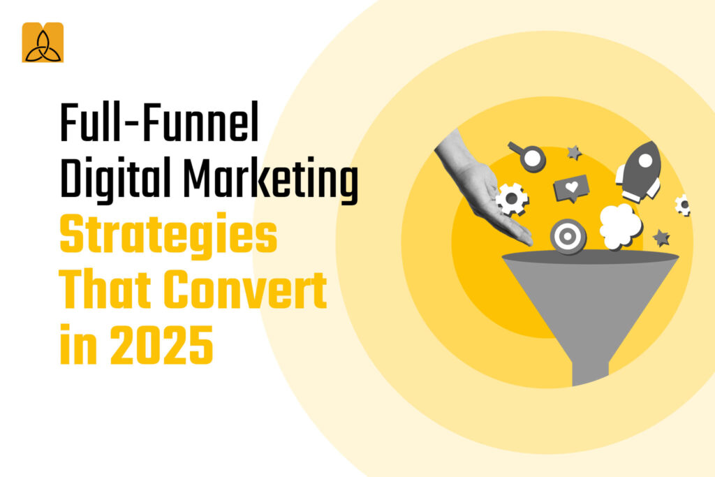 Full-Funnel Digital Marketing Strategies That Convert in 2025