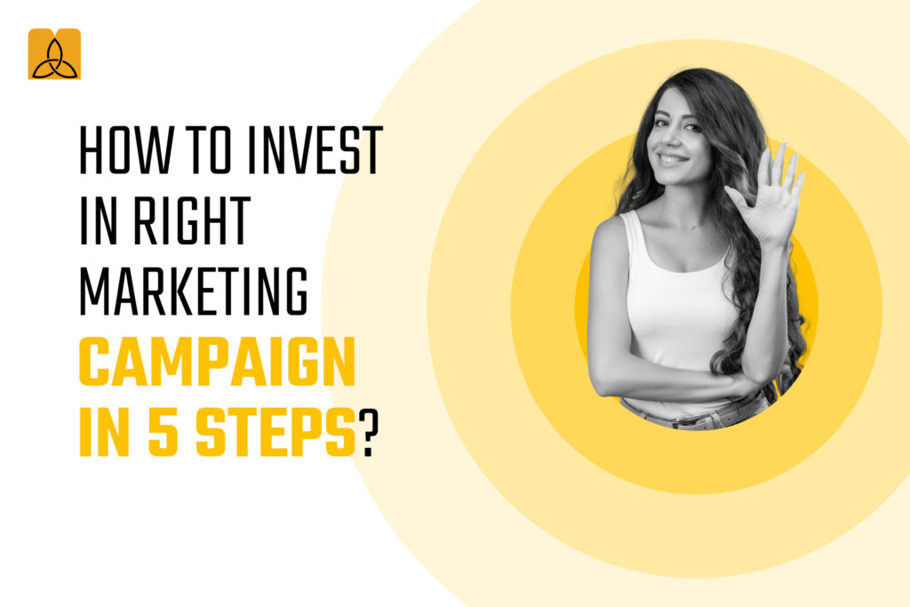 How to Invest in Right Marketing Campaign in 5 steps?