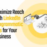 Maximize Reach with LinkedIn Programmatic Ads for Your Business