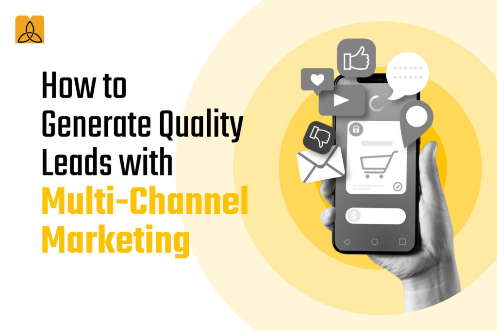 How to Generate Quality Leads with Multi-Channel Marketing